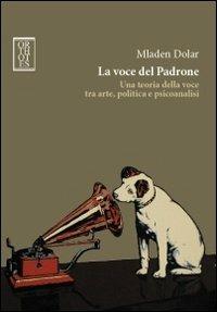 La voce del padrone. Una teoria della voce tra arte, politica e psicoanalisi - Mladen Dolar - copertina