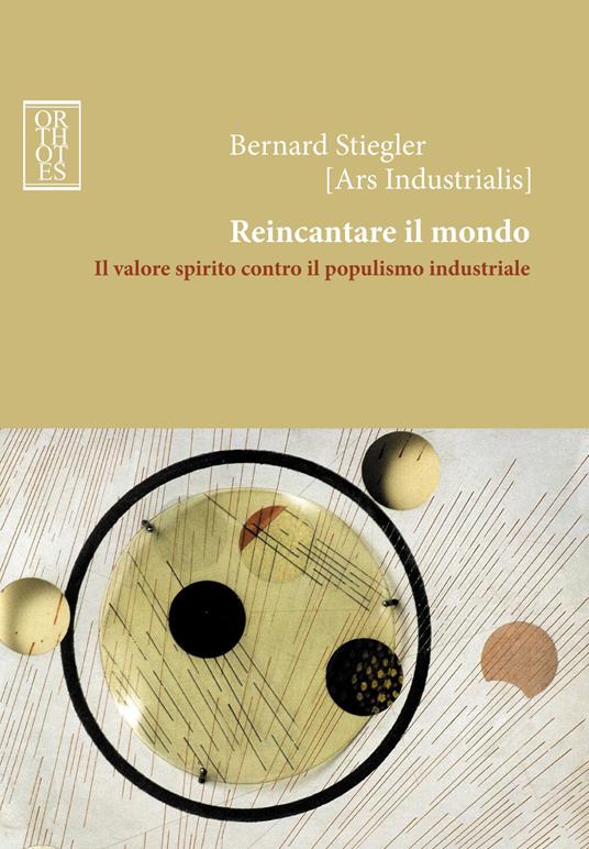 Reincantare il mondo. Il valore spirito contro il populismo industriale - Bernard Stiegler,Paolo Vignola - ebook