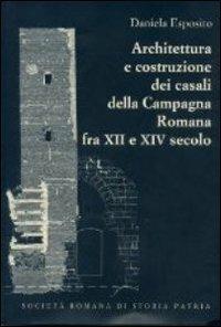 Architettura e costruzione dei casali della campagna romana fra il XII e XIV secolo - Daniela Esposito - copertina