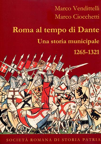 Roma al tempo di Dante. Una storia municipale 1265-1321 - Marco Vendittelli,Marco Ciocchetti - copertina