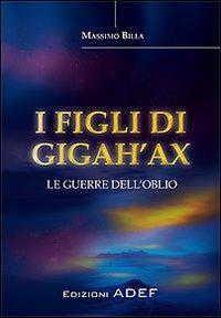 I figli di Gigah'ax. Le guerre dell'oblio - Massimo Billa - copertina