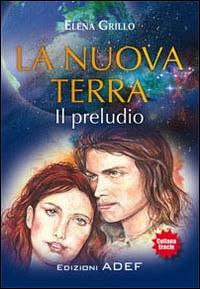 La nuova terra. Il preludio - Elena Grillo - copertina