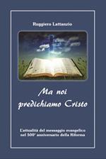  Ma noi predichiamo Cristo. L'attualità del messaggio evangelico nel 500° anniversario della Riforma