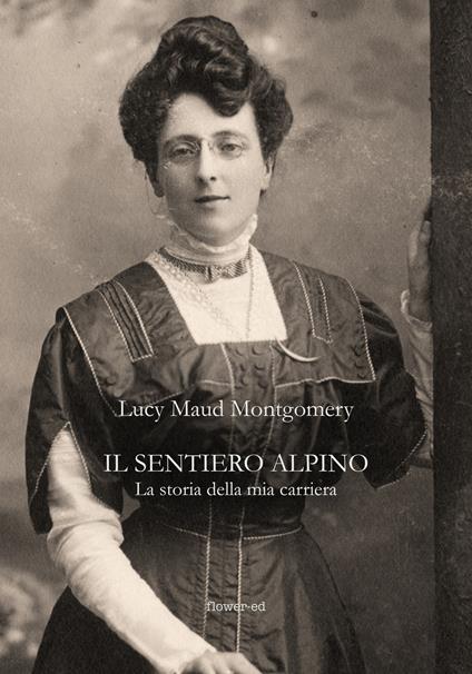 Il sentiero alpino. La storia della mia carriera - Lucy Maud Montgomery,Riccardo Mainetti - ebook
