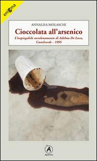 Cioccolata all'arsenico. L'inspiegabile avvelenamento di Adelmo De Luca, Caltelverde, 1995 - Annalisa Molaschi - copertina