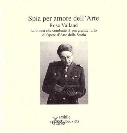 Spia per amore dell'arte. Rose Valland. La donna che combatté il più grande furto di opere d'arte della storia - Susanna Fisanotti - copertina