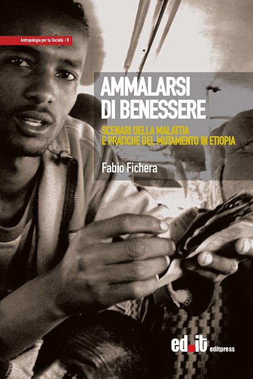 Ammalarsi di benessere. Scenari della malattia e pratiche del mutamento in Etiopia - Fabio Fichera - copertina