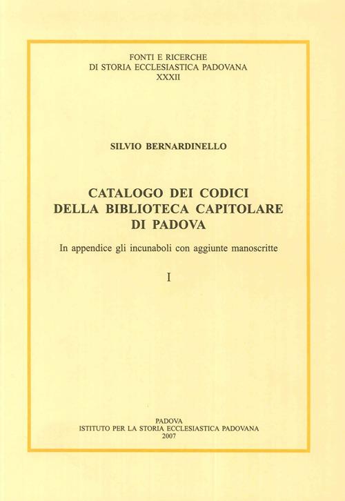 Catalogo dei codici della Biblioteca Capitolare di Padova. In appendice gli incunaboli con aggiunte manoscritte. Testo latino a fronte - Silvio Bernardinello - copertina