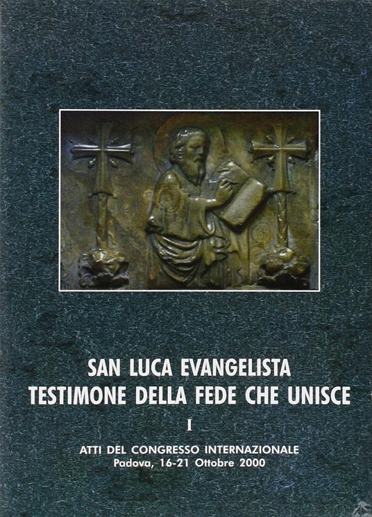 San Luca evangelista testimone della fede che unisce. Atti del Convegno internazionale (Padova, 16-21 ottobre 2000). Vol. 1: L'unità letteraria e teologica dell'opera di Luca. - copertina