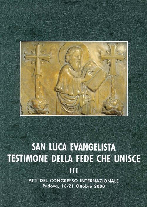 San Luca evangelista testimone della fede che unisce. Atti del Convegno internazionale (Padova, 16-21 ottobre 2000). Vol. 3: Ecumenismo, tradizioni storico-liturgiche, iconografia e spiritualità. - copertina