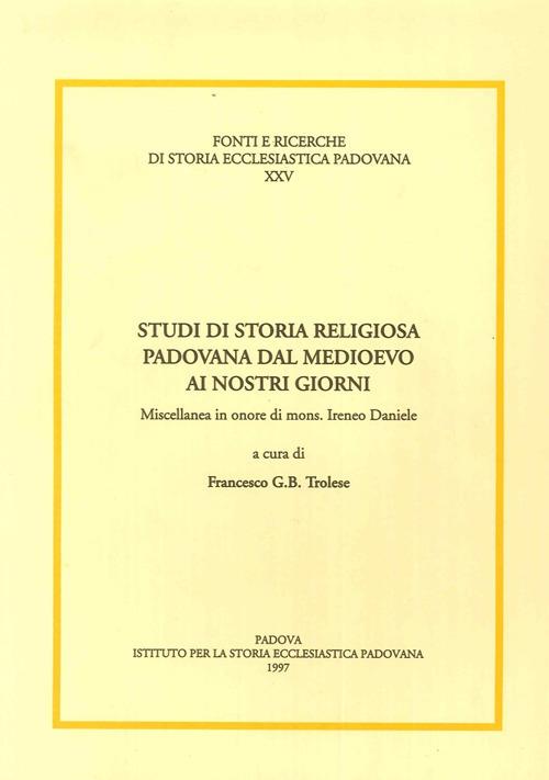 Studi di storia religiosa padovana dal Medioevo ai nostri giorni. Miscellanea in onore di mons. Ireneo Daniele - copertina