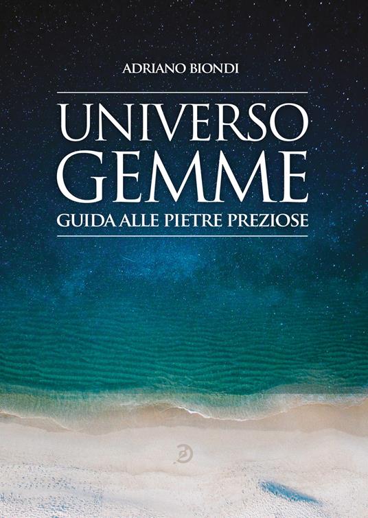 Universo gemme. Guida alle pietre preziose. Ediz. illustrata - Adriano Biondi - copertina