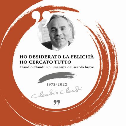 Ho desiderato la felicità ho cercato tutto. Claudio Claudi: un umanista del secolo breve - copertina