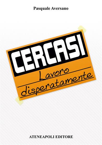 Cercasi lavoro disperatamente - Pasquale Aversano - ebook