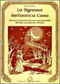 La signora dell'antica casa. Ovvero il racconto di come una fanciulla divenne una giovane strega - Barbara Fiore - copertina