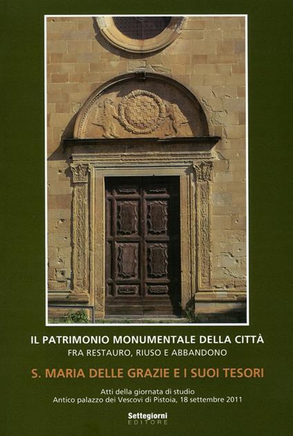 Santa Maria delle Grazie e i suoi tesori. Atti della Giornata di studio (Pistoia, 18 settembre 2011) - copertina