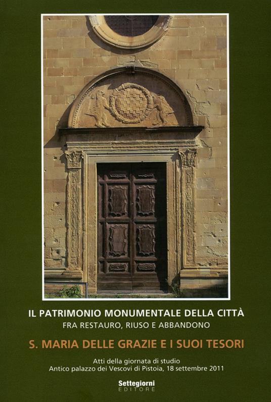 Santa Maria delle Grazie e i suoi tesori. Atti della Giornata di studio (Pistoia, 18 settembre 2011) - copertina