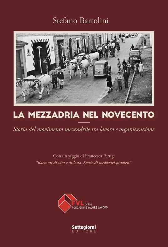 La mezzadria nel Novecento. Storia del movimento mezzadrile tra lavoro e organizzazione - Stefano Bartolini - copertina