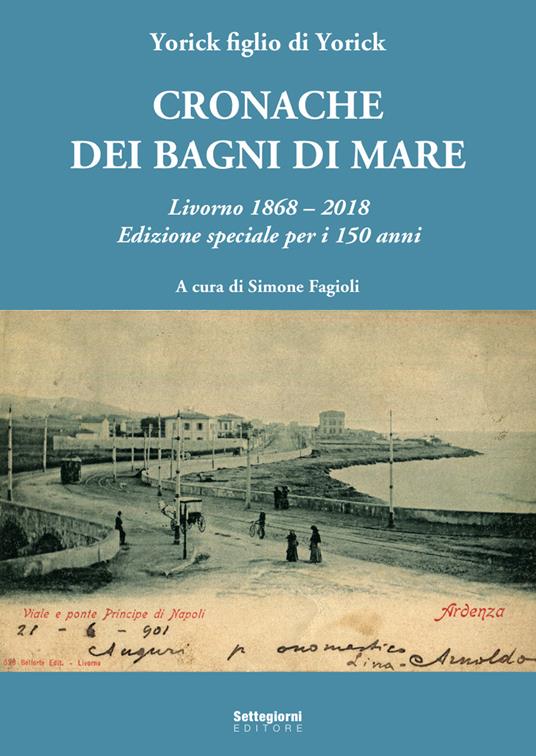 Cronache dei bagni di mare. Livorno 1868-2018. Edizione speciale per i 150 anni - Yorick figlio di Yorick - copertina