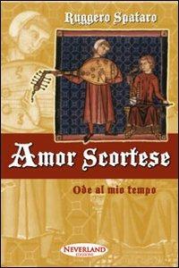 Amor scortese. Ode al mio tempo - Ruggero Spataro - copertina