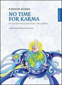 No time for karma. Uscire dalla ruota del dolore e del conflitto - Robey Paxton - copertina