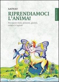 Riprendiamoci l'anima! Per essere vitali, presenti, gioiosi, creativi e ispirati - Satvat - ebook