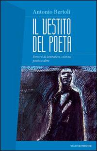 Il vestito del poeta. Percorsi di letteratura, scienza, poesia e altro - Antonio Bertoli - copertina