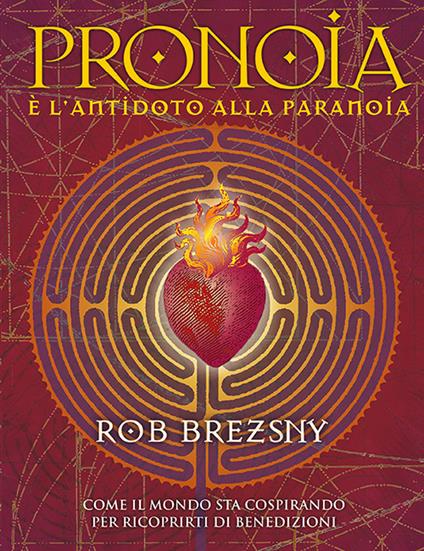 Pronoia è l'antidoto alla paranoia. Come il mondo intero sta cospirando per ricoprirti di benedizioni - Rob Brezsny - copertina