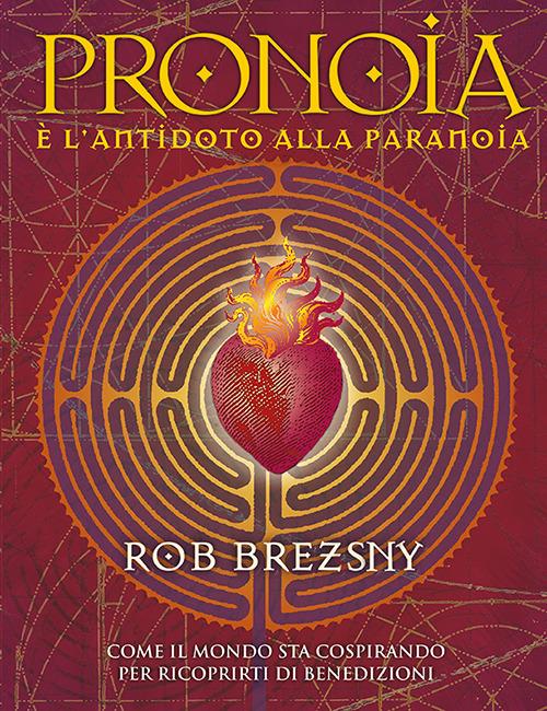 Pronoia è l'antidoto alla paranoia. Come il mondo intero sta cospirando per ricoprirti di benedizioni - Rob Brezsny - copertina