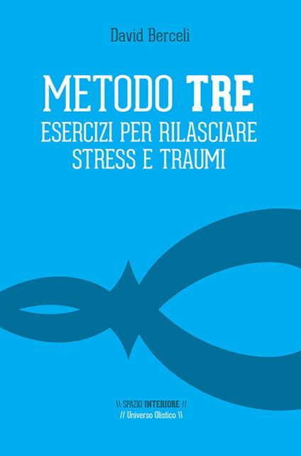 Metodo Tre. Esercizi per rilasciare stress e traumi - David Berceli - copertina