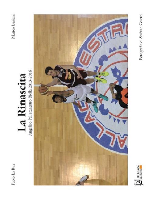 La rinascita. Angelico Pallacanestro Biella (2013-2016) - Paolo La Bua,Matteo Lusiani - copertina