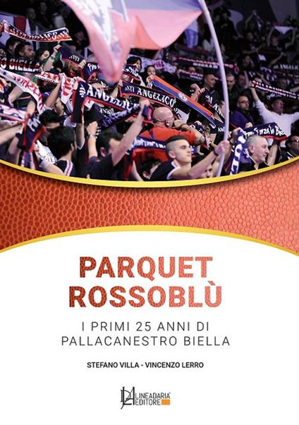 Parquet rossoblù. I primi 25 anni di Pallacanestro Biella - Stefano Villa,Vincenzo Lerro - copertina