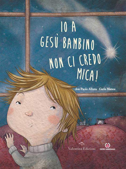 Io a Gesù bambino non ci credo mica! - Paolo Alliata,Carla Manea - ebook