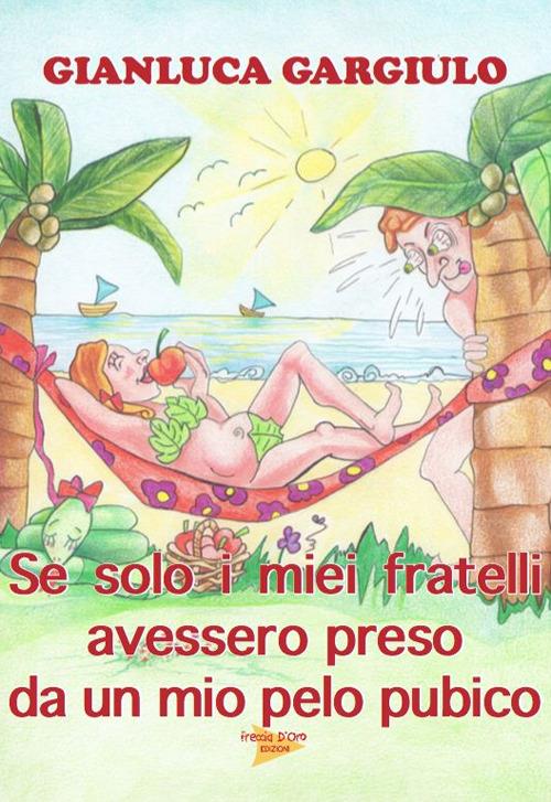 Se solo i miei fratelli avessero preso da un mio pelo pubico - Gianluca Gargiulo - copertina