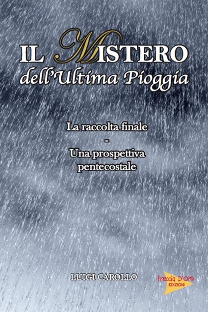 Il mistero dell'ultima pioggia. La raccolta finale, una prospettiva pentecostale - Luigi Carollo - copertina