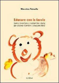 Educare con le favole. Come inventare e raccontare storie per aiutare i bambini a crescere felici - Massimo Fancellu - copertina