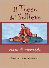 Il tocco del sollievo. Corso di massaggio - Francesco Antonio Riggio - copertina