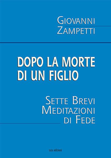 Dopo la morte di un figlio. Sette brevi meditazioni di fede - Giovanni Zampetti - copertina