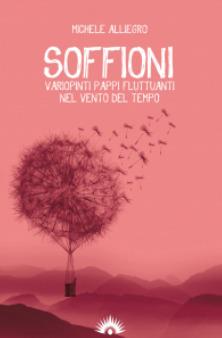 Soffioni. Variopinti pappi fluttuanti nel vento del tempo - Michele Alliegro - copertina