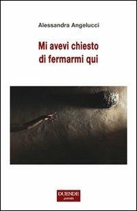 Mi avevi chiesto di fermarmi qui - Alessandra Angelucci - copertina