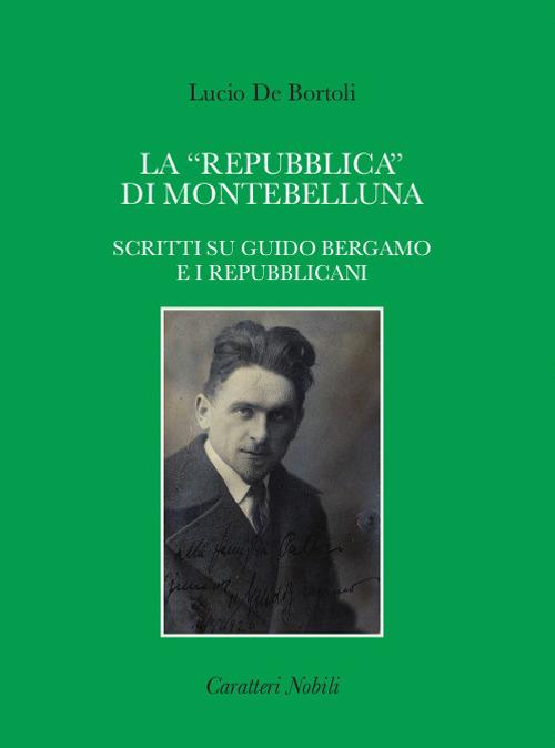 La «repubblica» di Montebelluna. Scritti su guido Bergamo e i repubblicani - Lucio De Bortoli - copertina