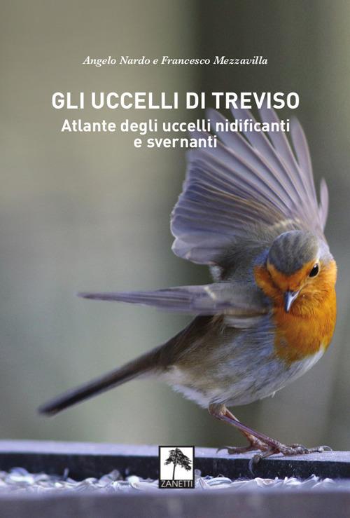 Gli uccelli di treviso. atlante degli uccelli nidificanti e svernanti - Angelo Nardo,Francesco Mezzavilla - copertina