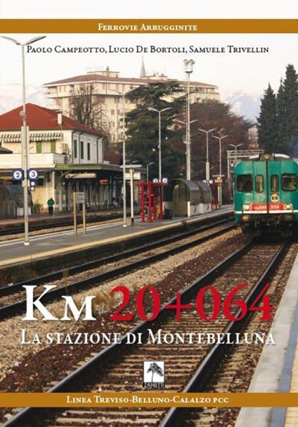 Km 20+064. La stazione di Montebelluna - Paolo Campeotto,Lucio De Bortoli,Samuele Trivellin - copertina