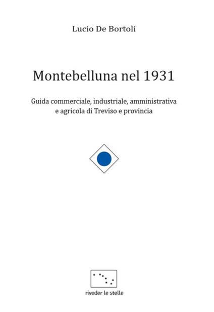 Montebelluna nel 1931. Guida commerciale, industriale, amministrativa e agricola di Treviso e provincia - Lucio De Bortoli - copertina