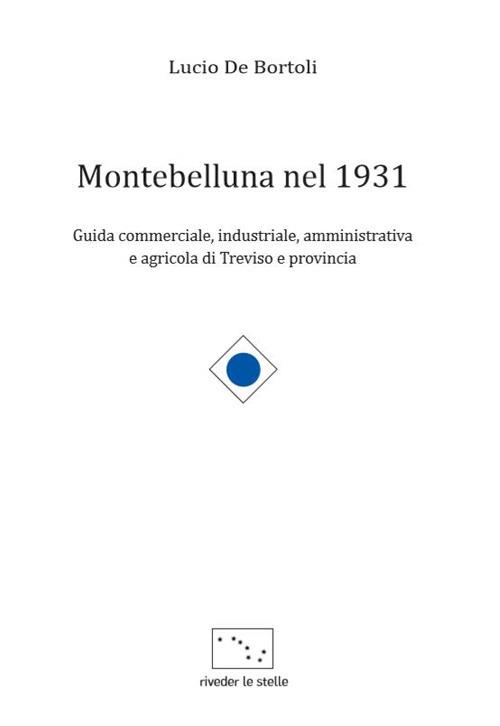 Montebelluna nel 1931. Guida commerciale, industriale, amministrativa e agricola di Treviso e provincia - Lucio De Bortoli - copertina