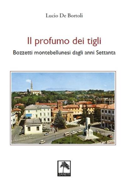 Il profumo dei tigli. Bozzetti montebellunesi dagli anni Settanta. Nuova ediz. - Lucio De Bortoli - copertina