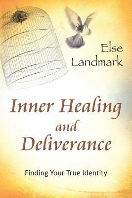 Inner healing and deliverance. Finding your true identity - Else Landmark - copertina