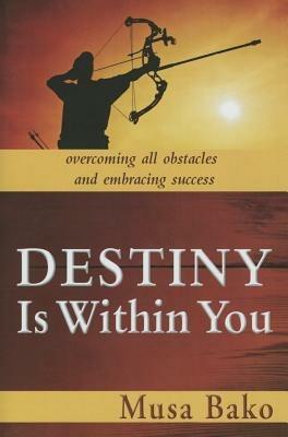 Destiny is within you. Overcoming all obstacles and embracing success - Musa Bako - copertina
