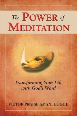 The power of meditation. Transforming your life with God's word - Victor Praise Amanluoghe - copertina