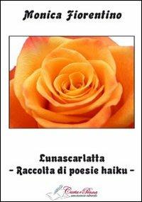 Lunascarlatta. Raccolta di poesie haiku - Monica Fiorentino - copertina